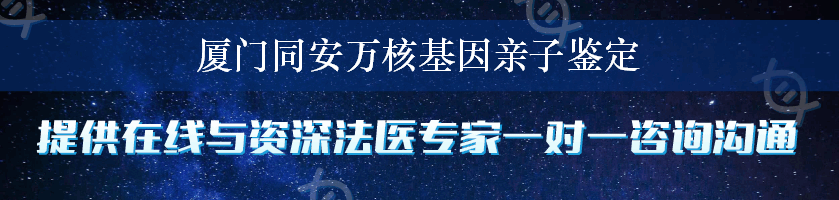 厦门同安万核基因亲子鉴定